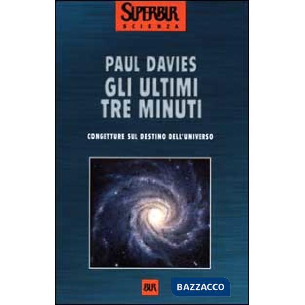 Ultimi tre minuti. Congetture sul destino dell'universo (Gli)
