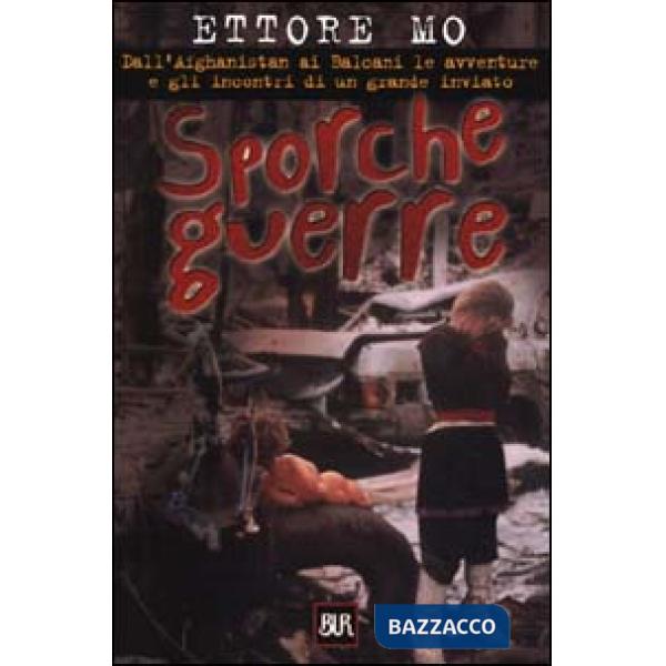 Sporche guerre. Dall'Afghanistan ai Balcani le avventure e gli incontri di un grande inviato