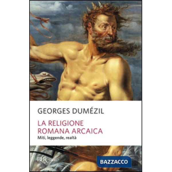 Religione romana arcaica. Miti, leggende, realtà della vita religiosa romana. Con un'appendice sulla religione degli etruschi (L