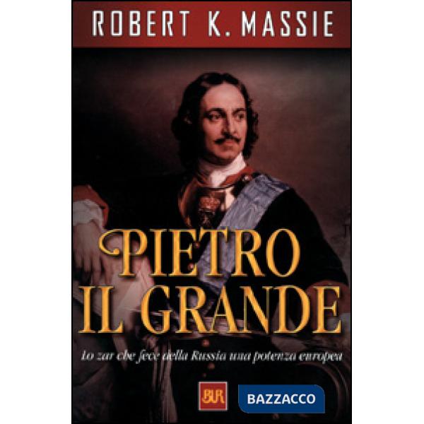 Pietro il Grande. Lo zar che fece della Russia una potenza europea