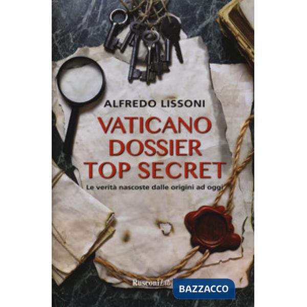 Vaticano dossier top secret. Le verità nascoste dalle origini ad oggi