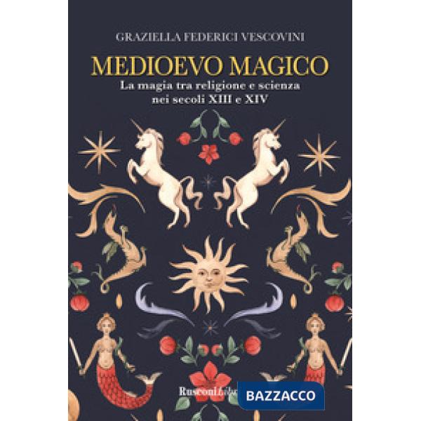 Medioevo magico. La magia tra religione e scienza nei secoli XIII e XIV