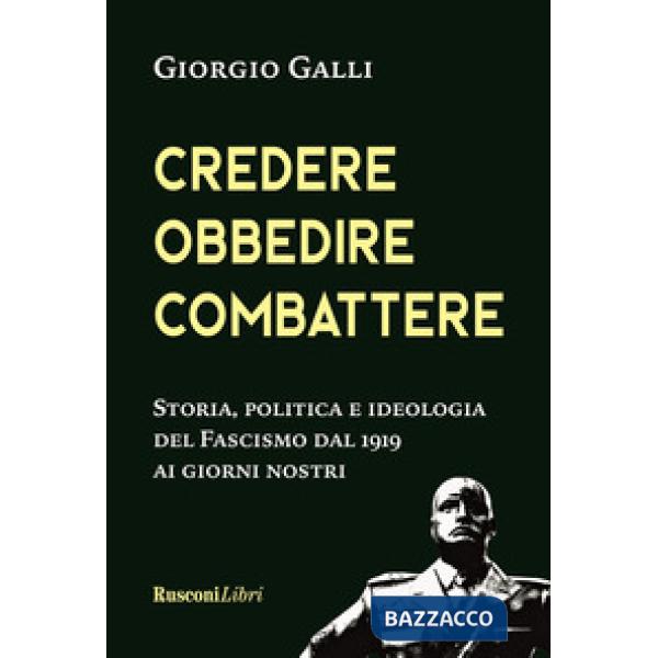 Credere, obbedire, combattere. Storia, politica e ideologia del fascismo italiano dal 1919 ai giorni nostri