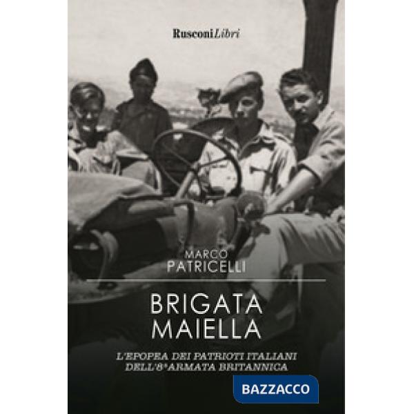 Brigata Maiella. L'epopea dei patrioti italiani dell'8ª armata britannica