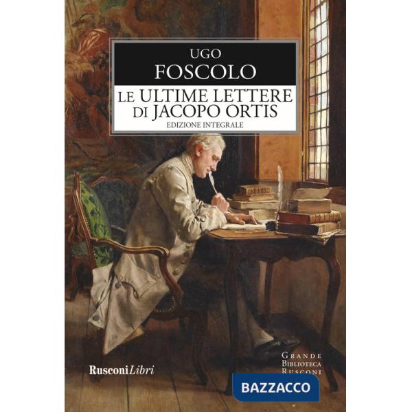 Ultime lettere di Jacopo Ortis. Ediz. integrale (Le)