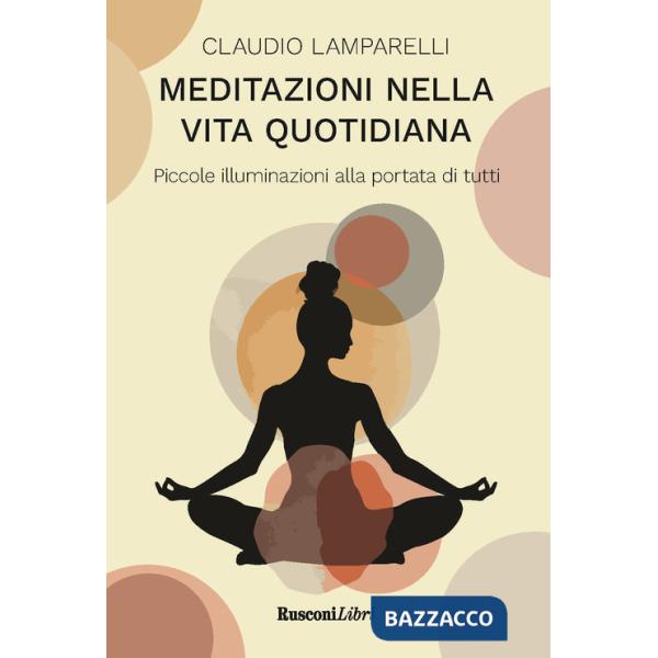 Meditazioni nella vita quotidiana. Piccole illuminazioni alla portata di tutti