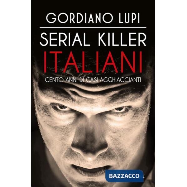 Serial killer italiani. Cento anni di casi agghiaccianti