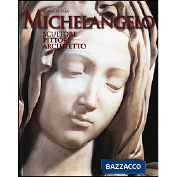 Michelangelo. Scultore, pittore, architetto