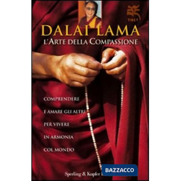 Arte della compassione. Comprendere e amare gli altri per vivere in armonia col 