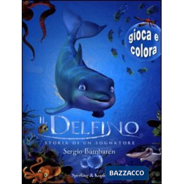 Delfino. Storia di un sognatore. Gioca e colora (Il)