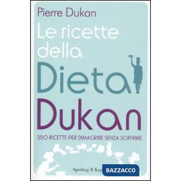Ricette della dieta Dukan. 350 ricette per dimagrire senza soffrire (Le)