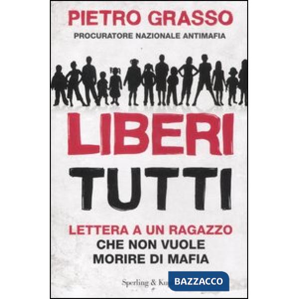 Liberi tutti. Lettera a un ragazzo che non vuole morire di mafia