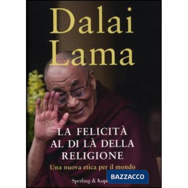 Felicità al di là della religione. Una nuova etica per il mondo (La)