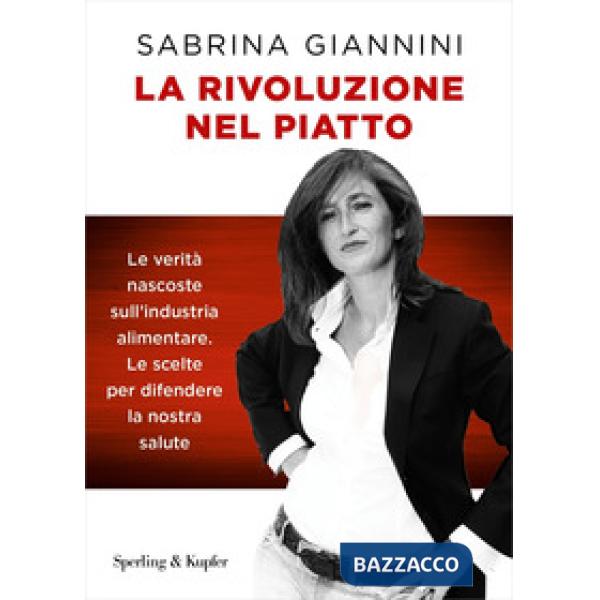 Rivoluzione nel piatto. Le verità nascoste sull'industria alimentare. Le scelte per difendere la nostra salute (La)