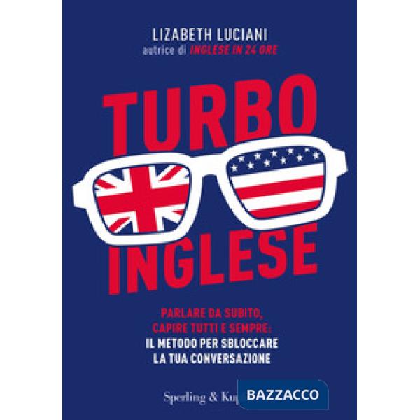 Turboinglese. Parlare da subito, capire tutti e sempre: il metodo per sbloccare la tua conversazione