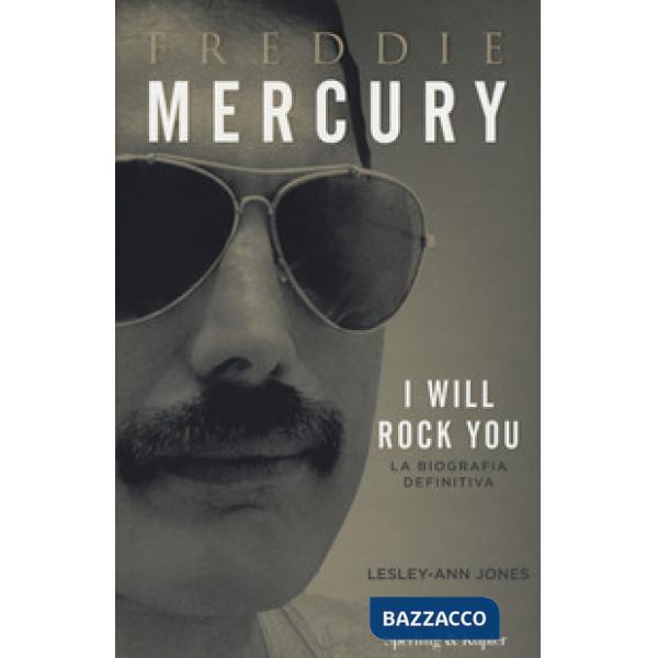 Freddie Mercury. I will rock you. La biografia definitiva