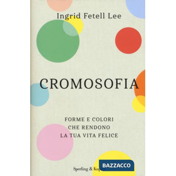 Cromosofia. Forme e colori che rendono la tua vita felice