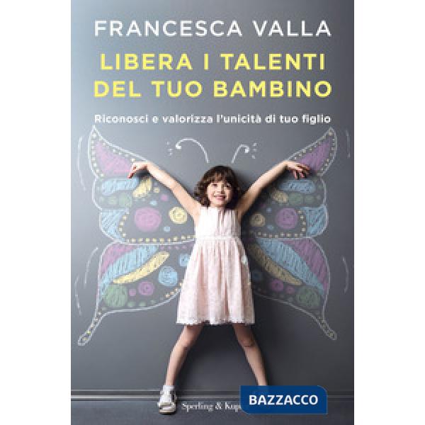 Libera i talenti del tuo bambino. Riconosci e valorizza l'unicità di tuo figlio