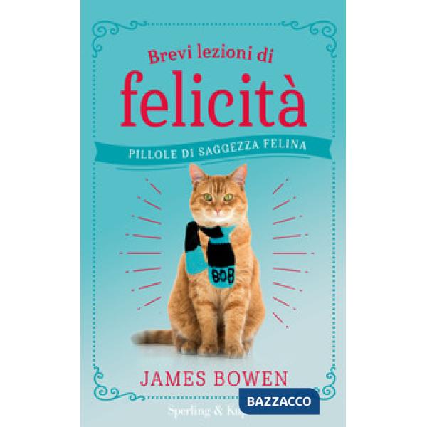 Brevi lezioni di felicità. Pillole di saggezza felina