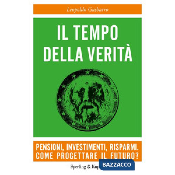 Tempo della verità. Pensioni, investimenti, risparmi. Come progettare il futuro? (Il)