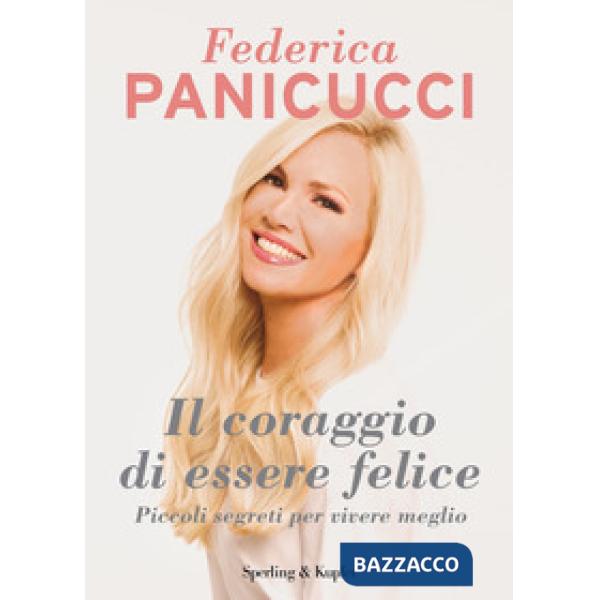 Coraggio di essere felice. Piccoli segreti per vivere meglio (Il)