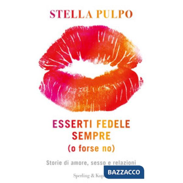 Esserti fedele sempre (o forse no). Storie di amore, sesso e relazioni