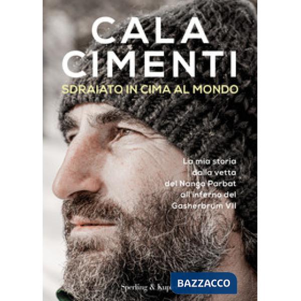 Sdraiato in cima al mondo. La mia storia dalla vetta del Nanga Parbat all'inferno del Gasherbrum VII