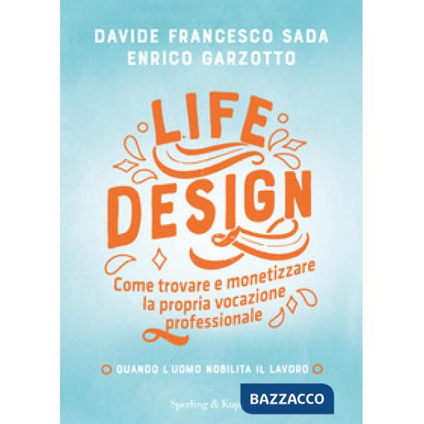 Life Design. Come trovare e monetizzare la propria vocazione professionale