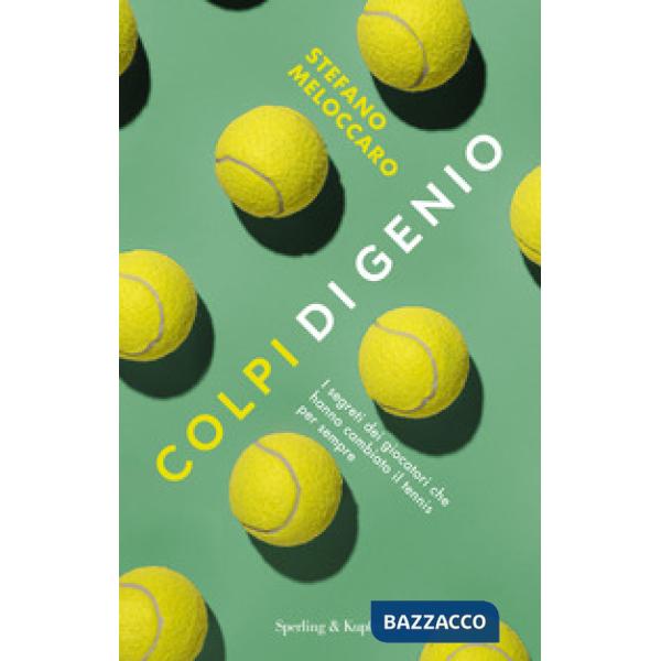 Colpi di genio. I segreti dei giocatori che hanno cambiato il tennis per sempre