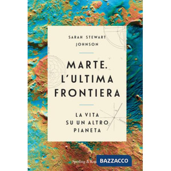 Marte. L'ultima frontiera. La vita su un altro pianeta