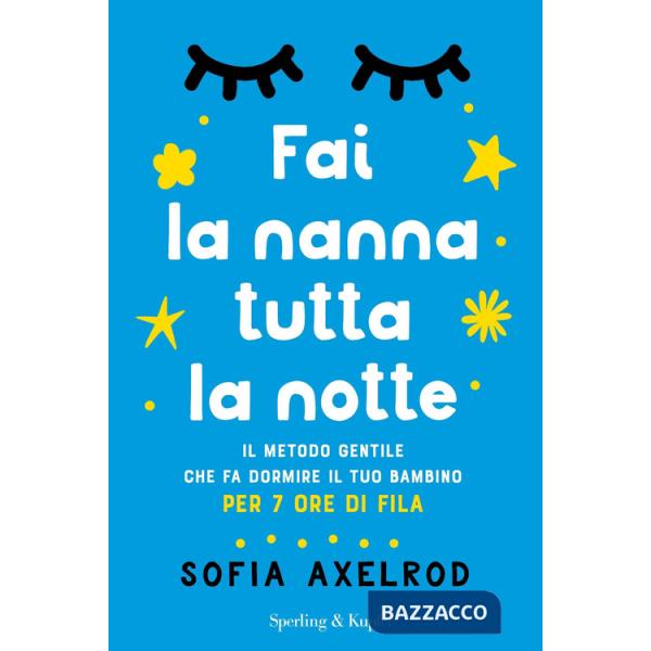 Fai la nanna tutta la notte. Il metodo gentile che fa dormire il tuo bambino per 7 ore di fila