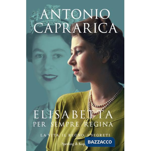 Elisabetta. Per sempre regina. La vita, il regno, i segreti