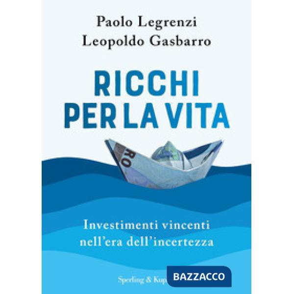 Ricchi per la vita. Investimenti vincenti nell'era dell'incertezza