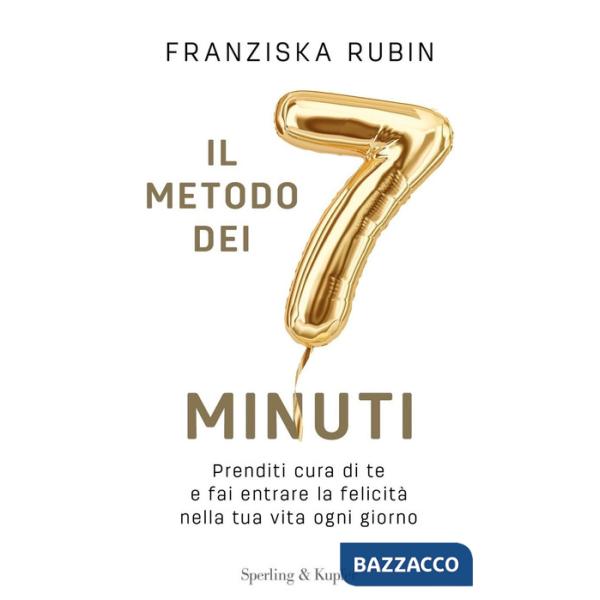 Metodo dei 7 minuti. Prenditi cura di te e fai entrare la felicità nella tua vita ogni giorno (Il)