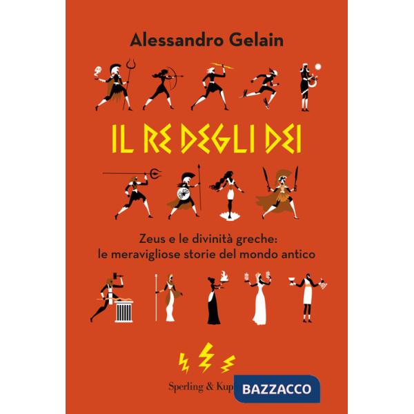 Re degli dei. Zeus e le divinità greche: le meravigliose storie del mondo antico (Il)