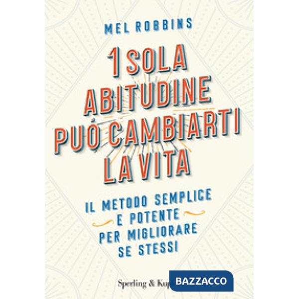 1 sola abitudine può cambiarti la vita. Il metodo semplice e potente per migliorare se stessi