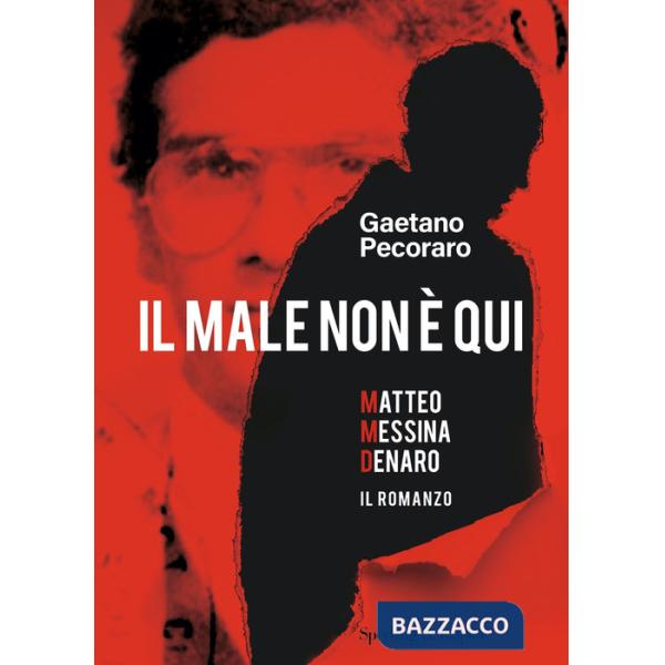 Male non è qui. Matteo Messina Denaro. Il romanzo (Il)