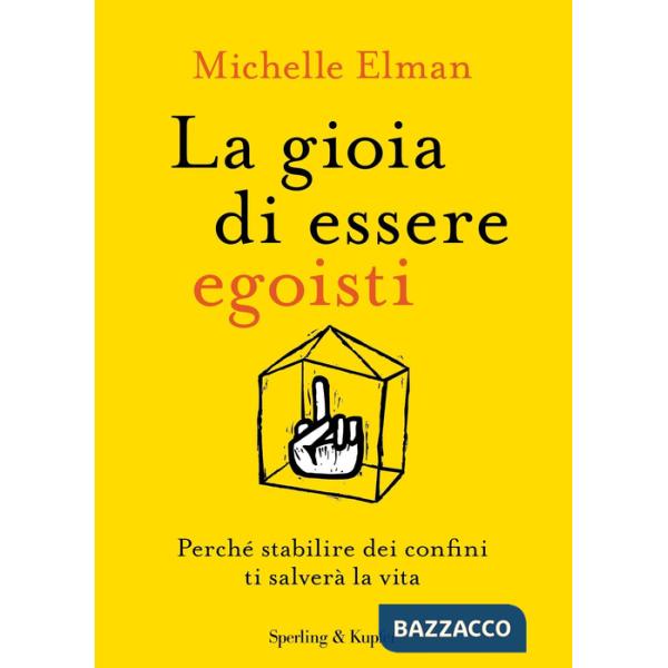 Gioia di essere egoisti. Perché stabilire dei confini ti salverà la vita (La)