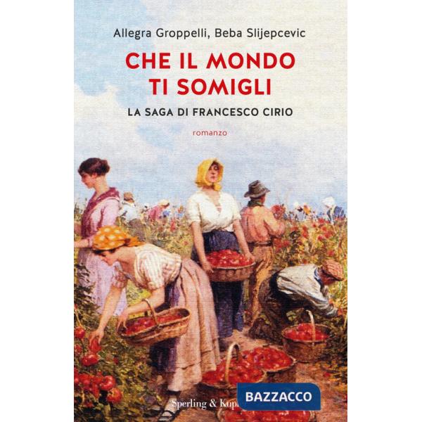 Che il mondo ti somigli. La saga di Francesco Cirio