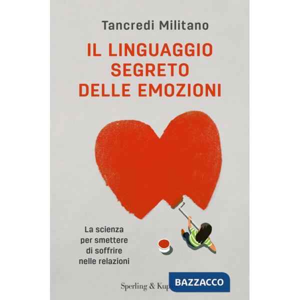 Linguaggio segreto delle emozioni. La scienza per smettere di soffrire nelle relazioni (Il)