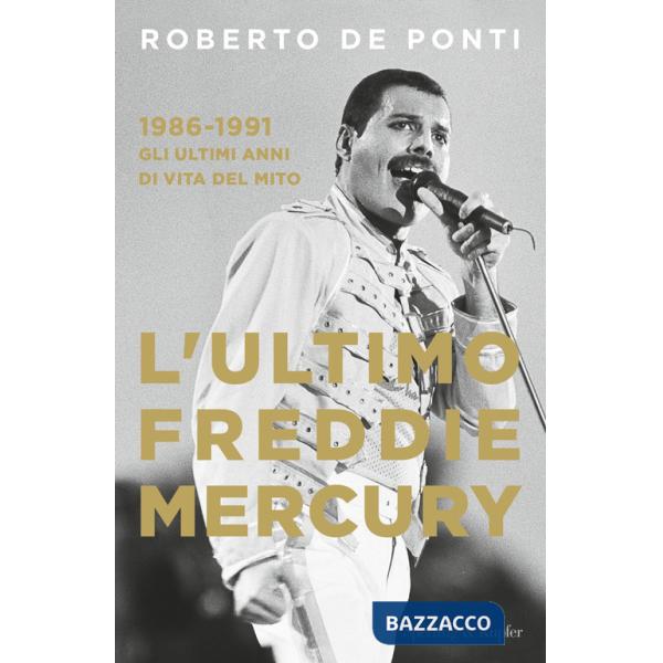Ultimo Freddie Mercury. 1986-1991: gli ultimi anni di vita del mito (L')