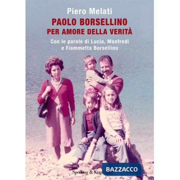 Paolo Borsellino. Per amore della verità. Con le parole di Lucia, Manfredi e Fiammetta Borsellino