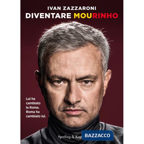 Diventare Mourinho. Lui ha cambiato la Roma. Roma ha cambiato lui