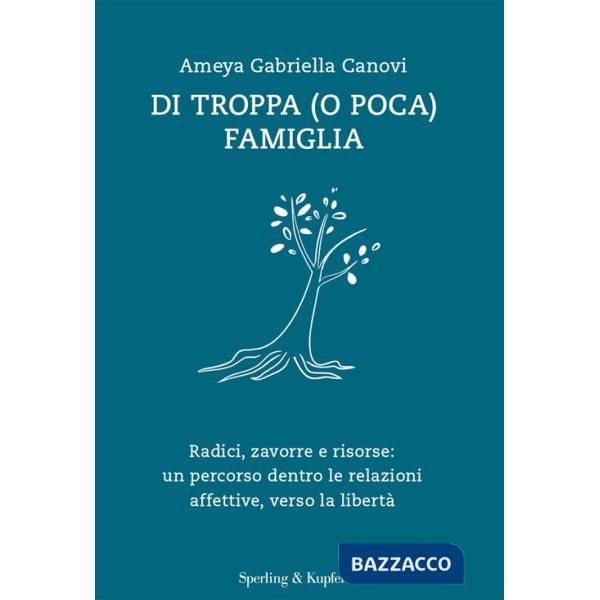 Di troppa (o poca) famiglia. Radici, zavorre e risorse: un percorso dentro le relazioni affettive, verso la libertà
