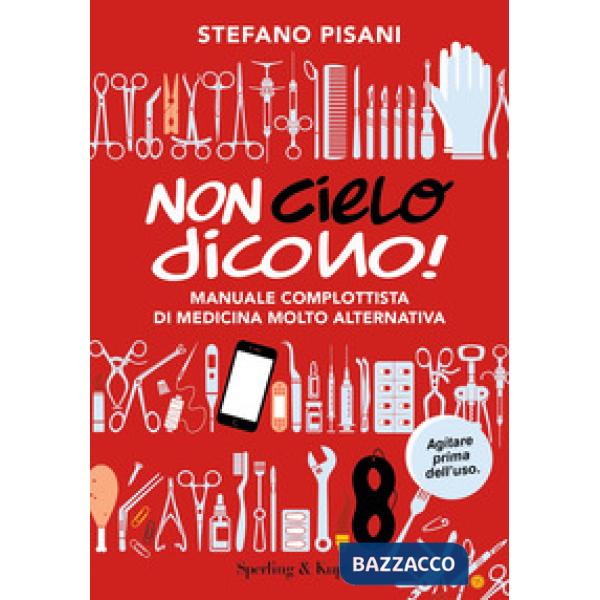 Non cielo dicono! Manuale complottista di medicina molto alternativa