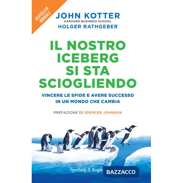 Nostro iceberg si sta sciogliendo. Vincere le sfide e avere successo in un mondo che cambia (Il)