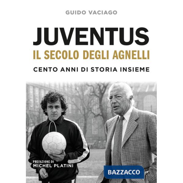 Juventus, il secolo degli Agnelli. Cento anni di storia insieme