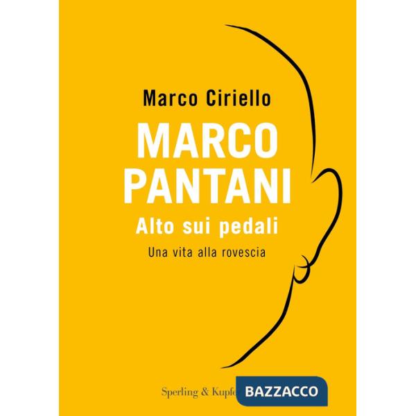 Marco Pantani. Alto sui pedali. Una vita alla rovescia