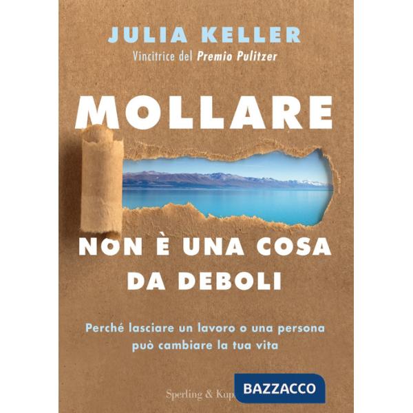 Mollare non è una cosa da deboli. Perché lasciare un lavoro o una persona può cambiare la tua vita