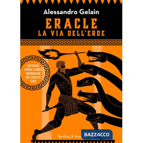 Eracle, la via dell'eroe. Battaglie epiche e prove sovrumane del figlio di Zeus
